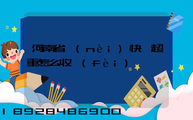 河南省內(nèi)快遞超重怎么收費(fèi)