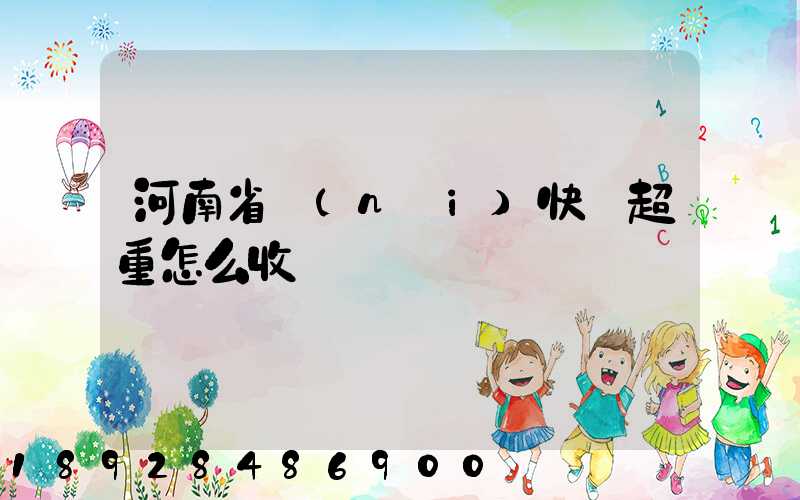 河南省內(nèi)快遞超重怎么收費