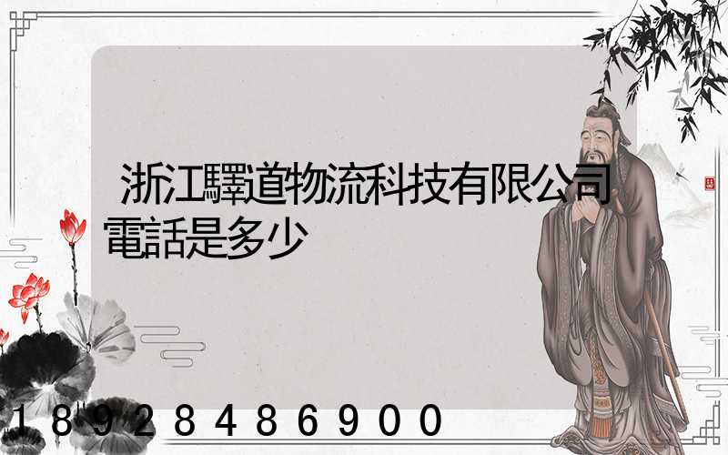 浙江驛道物流科技有限公司電話是多少