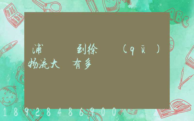 浦東機場到徐匯區(qū)物流大廈有多遠