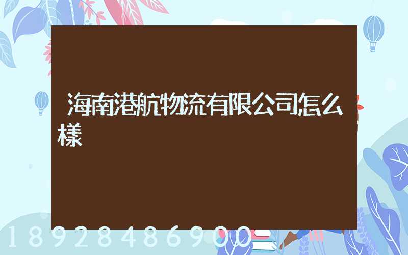 海南港航物流有限公司怎么樣