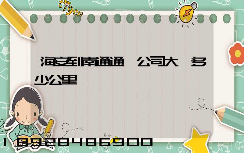 海安到南通通順公司大約多少公里