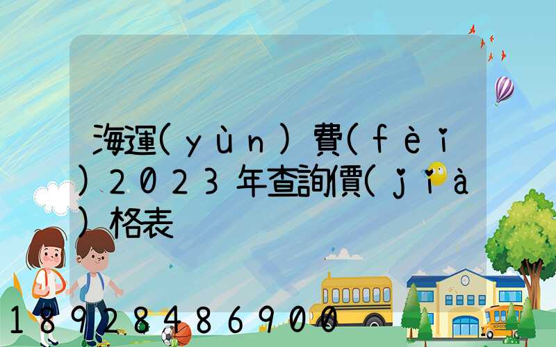海運(yùn)費(fèi)2023年查詢價(jià)格表
