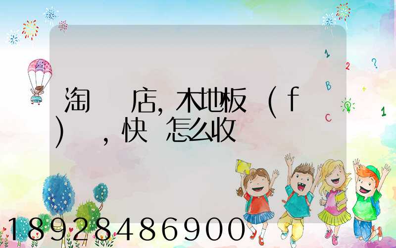 淘寶開店,木地板發(fā)貨,快遞怎么收費