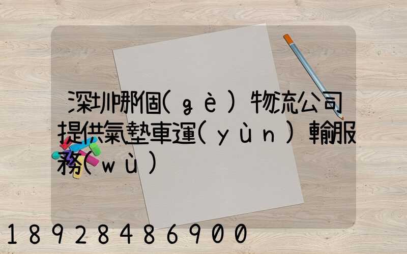 深圳哪個(gè)物流公司提供氣墊車運(yùn)輸服務(wù)