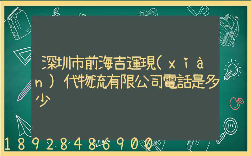 深圳市前海吉運現(xiàn)代物流有限公司電話是多少