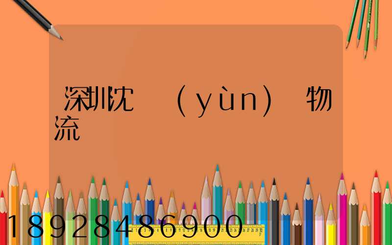 深圳沈陽運(yùn)輸物流專線