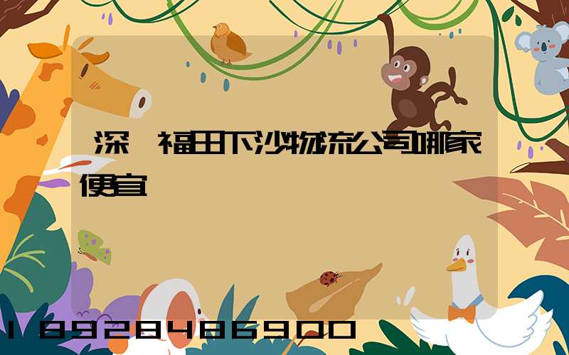 深圳福田下沙物流公司哪家便宜