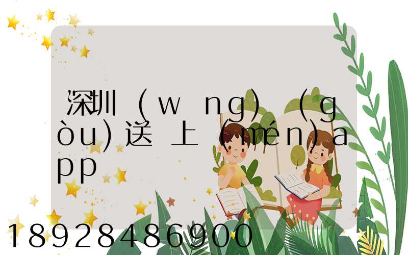 深圳網(wǎng)購(gòu)送貨上門(mén)app