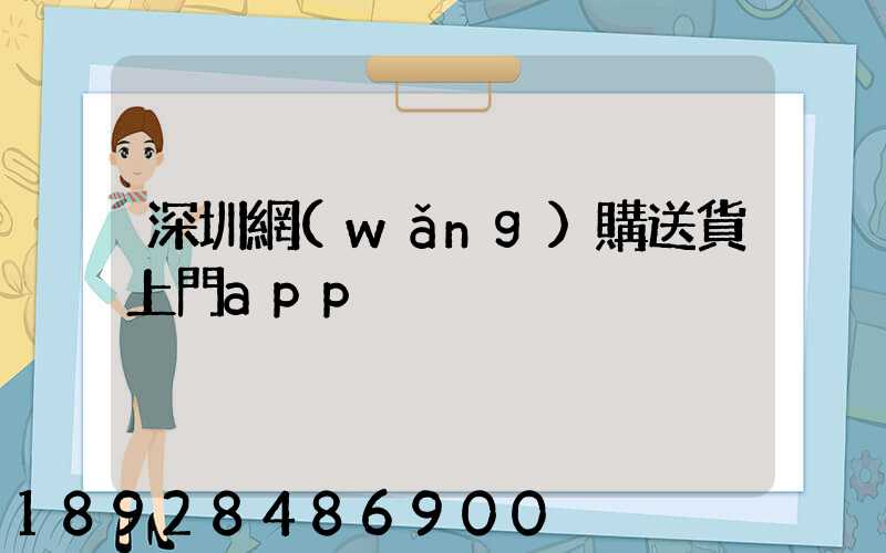 深圳網(wǎng)購送貨上門app