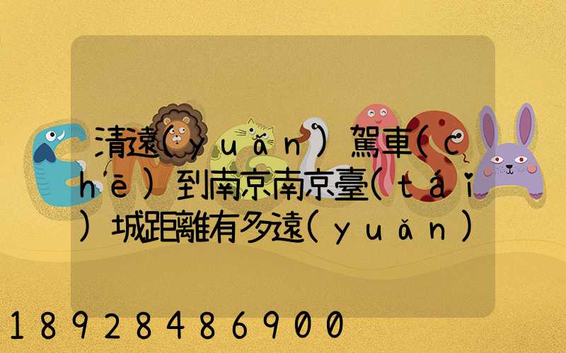 清遠(yuǎn)駕車(chē)到南京南京臺(tái)城距離有多遠(yuǎn)