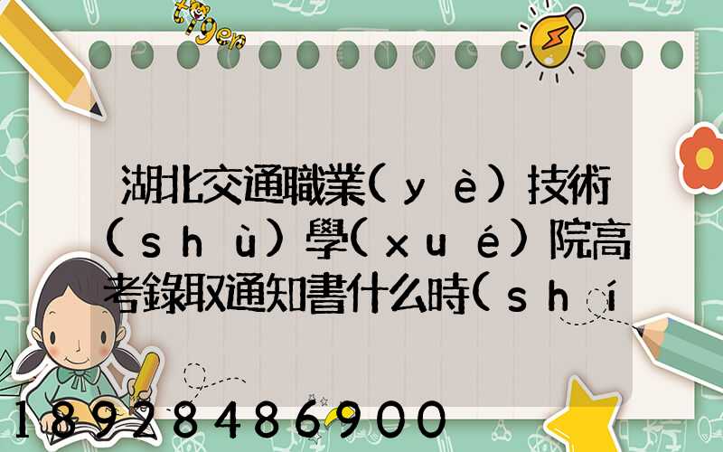 湖北交通職業(yè)技術(shù)學(xué)院高考錄取通知書什么時(shí)候發(fā)放,附EMS快遞查詢...