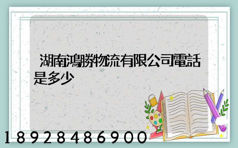湖南鴻勝物流有限公司電話是多少