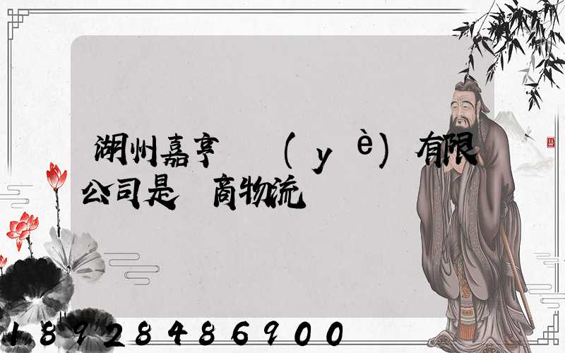 湖州嘉亨實業(yè)有限公司是電商物流嗎