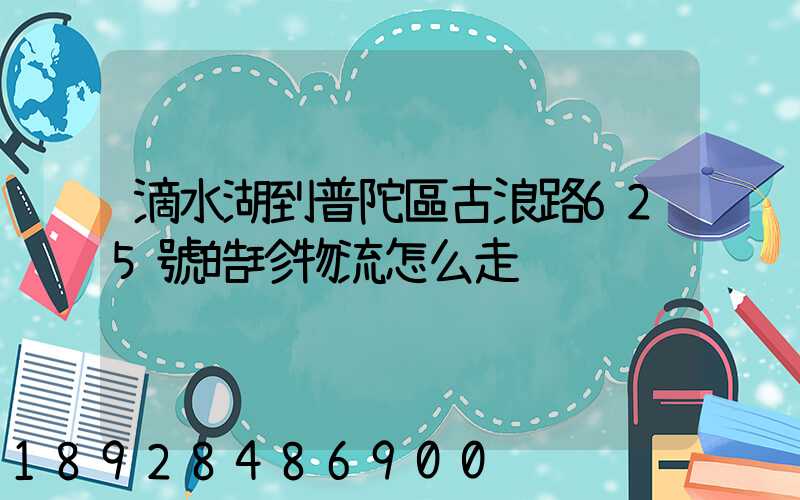 滴水湖到普陀區古浪路625號皓珍物流怎么走