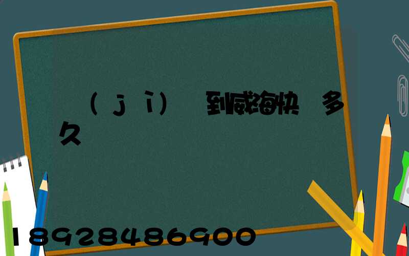 濟(jì)寧到威海快遞多久