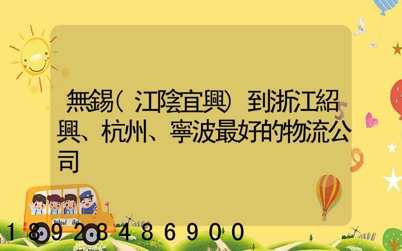 無錫(江陰宜興)到浙江紹興、杭州、寧波最好的物流公司