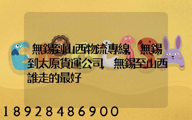 無錫到山西物流專線,無錫到太原貨運公司,無錫至山西誰走的最好