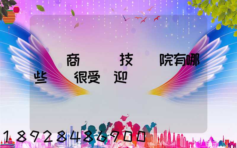 無錫商業職業技術學院有哪些專業很受歡迎