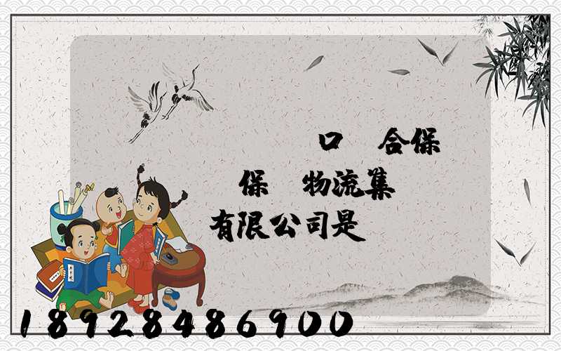 營(yíng)口綜合保稅區(qū)保稅物流集團(tuán)有限公司是國(guó)企嗎