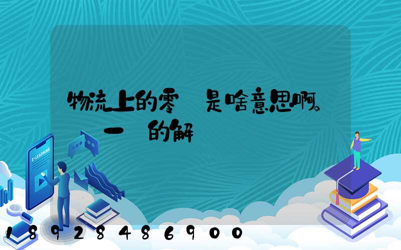 物流上的零擔是啥意思啊。詳細一點的解釋