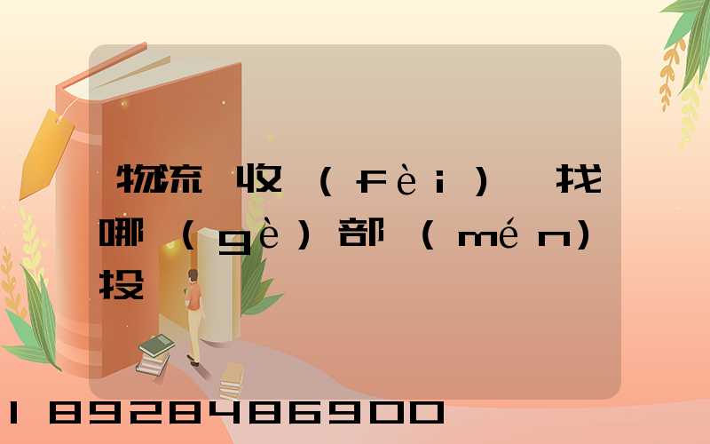 物流亂收費(fèi),找哪個(gè)部門(mén)投訴