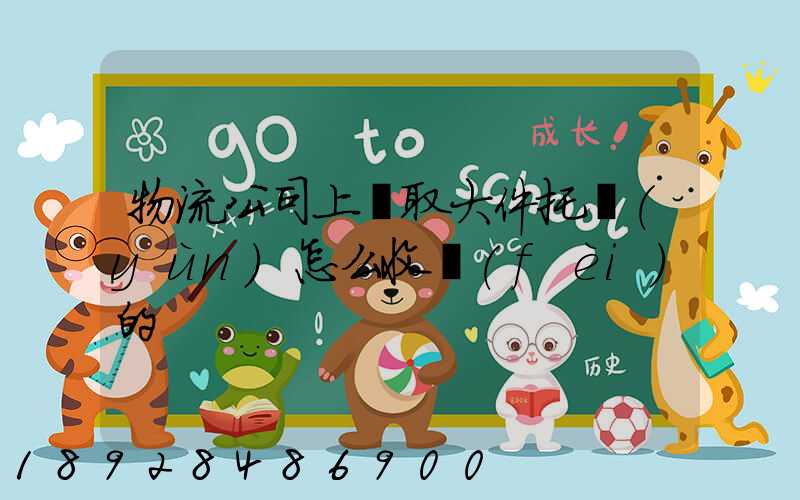 物流公司上門取大件托運(yùn)怎么收費(fèi)的