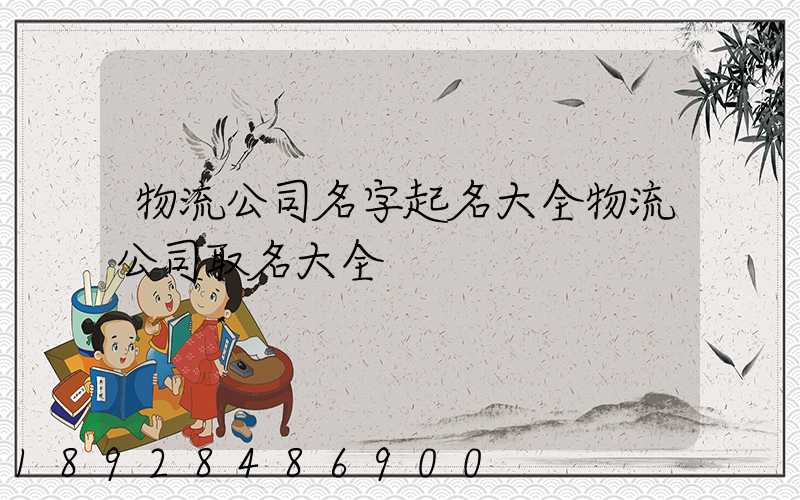 物流公司名字起名大全物流公司取名大全