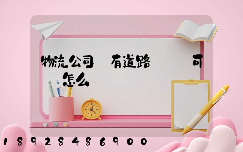 物流公司沒有道路運輸許可證會怎么樣