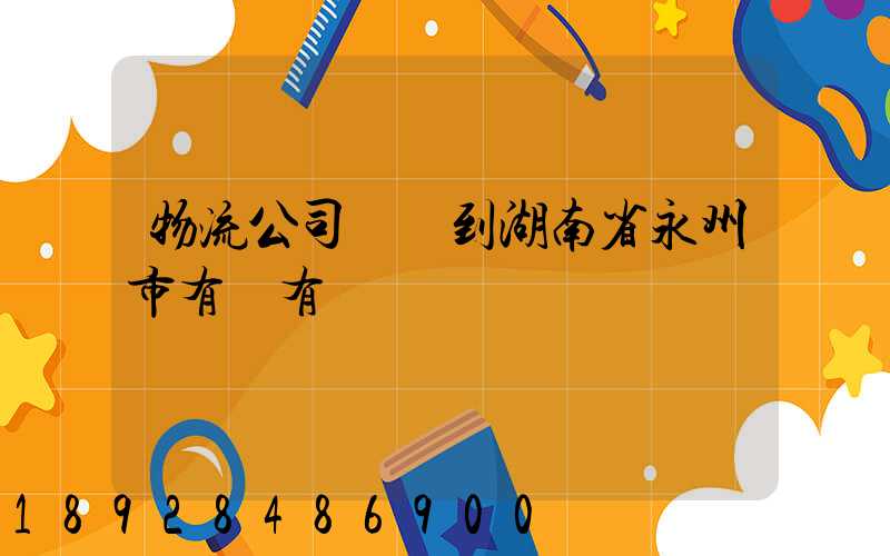 物流公司澤國到湖南省永州市有沒有