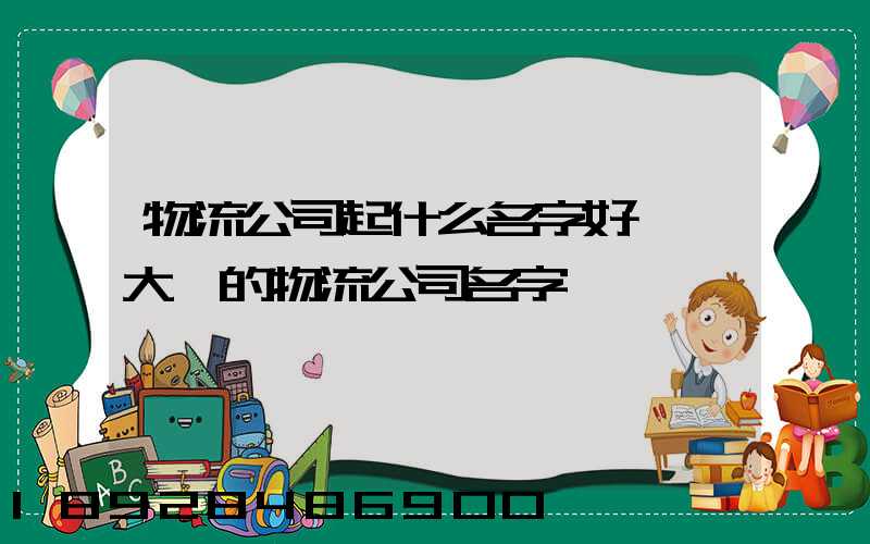 物流公司起什么名字好簡單大氣的物流公司名字