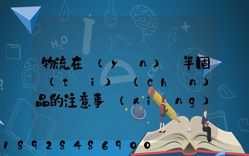 物流在運(yùn)輸半固態(tài)產(chǎn)品的注意事項(xiàng)
