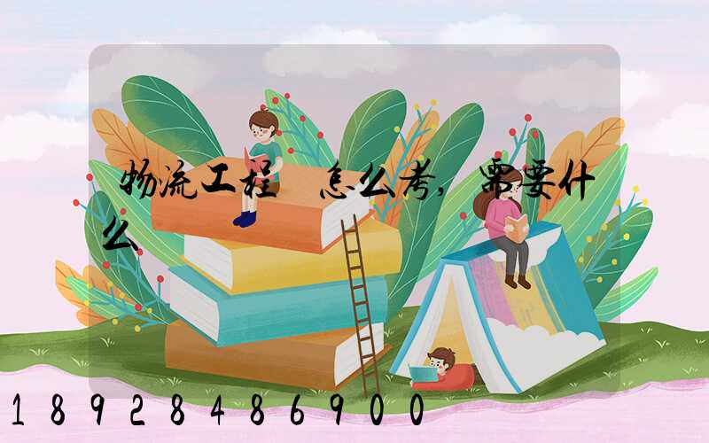 物流工程師怎么考,需要什么準備