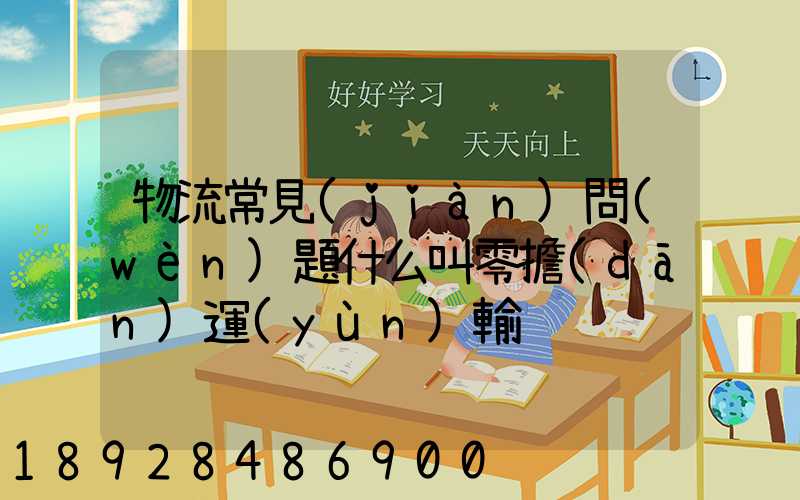 物流常見(jiàn)問(wèn)題什么叫零擔(dān)運(yùn)輸