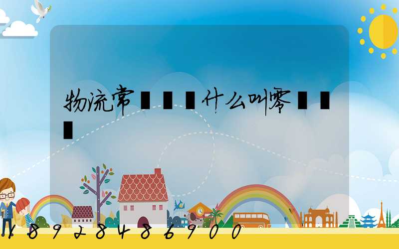 物流常見問題什么叫零擔運輸