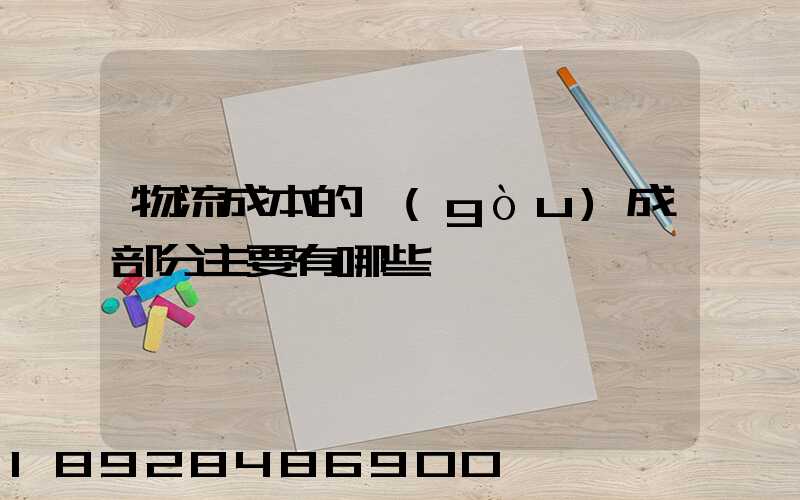 物流成本的構(gòu)成部分主要有哪些