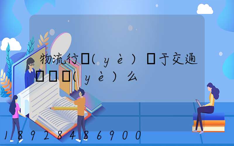 物流行業(yè)屬于交通運輸業(yè)么