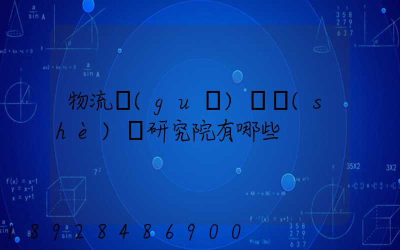 物流規(guī)劃設(shè)計研究院有哪些