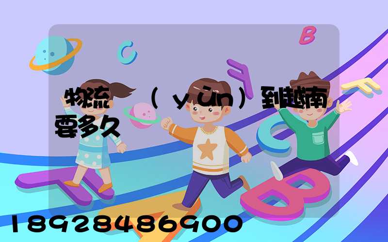 物流貨運(yùn)到越南要多久