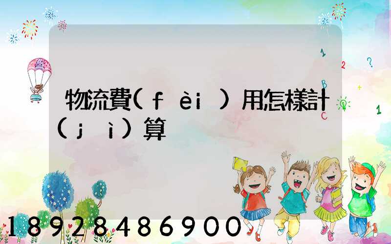 物流費(fèi)用怎樣計(jì)算