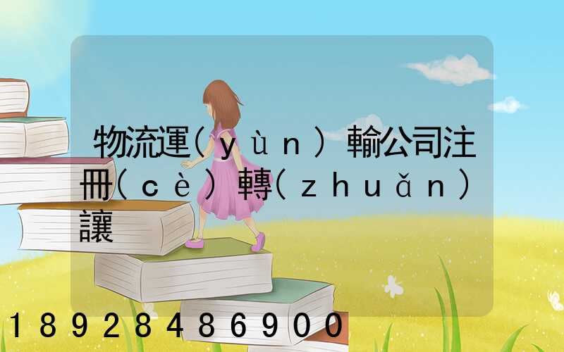 物流運(yùn)輸公司注冊(cè)轉(zhuǎn)讓