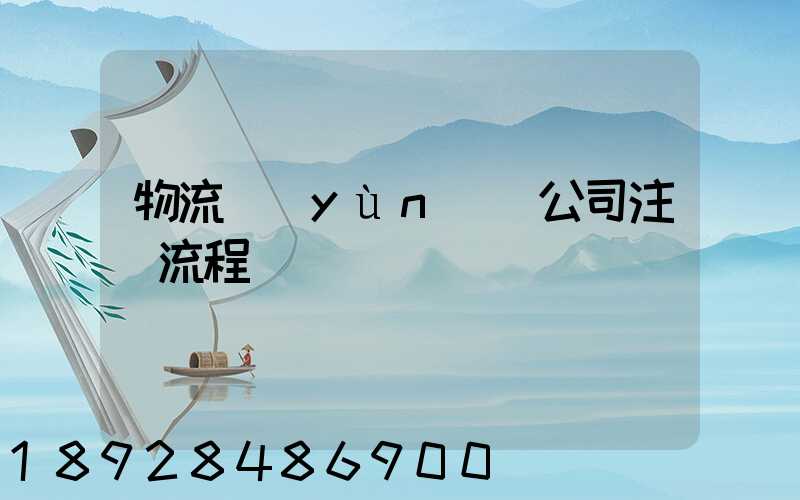 物流運(yùn)輸公司注冊流程