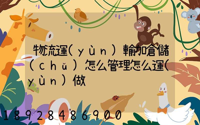 物流運(yùn)輸加倉儲(chǔ)怎么管理怎么運(yùn)做