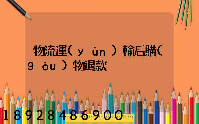 物流運(yùn)輸后購(gòu)物退款