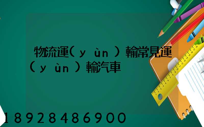 物流運(yùn)輸常見運(yùn)輸汽車
