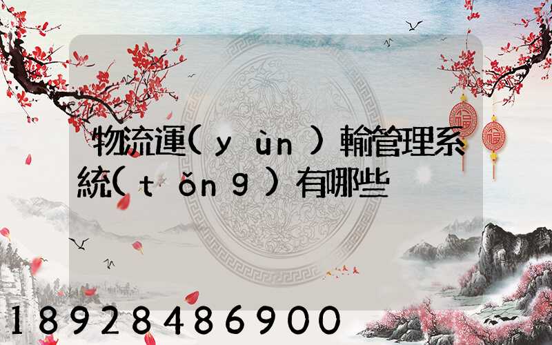 物流運(yùn)輸管理系統(tǒng)有哪些