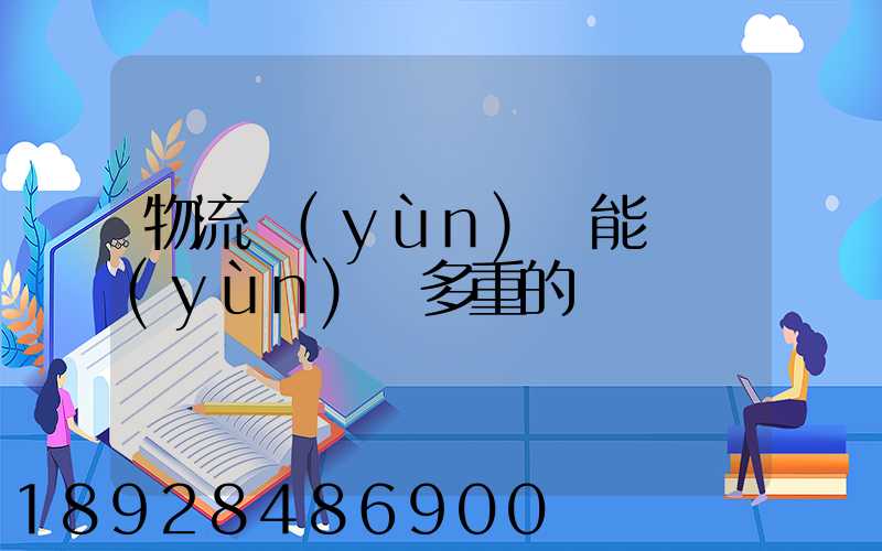 物流運(yùn)輸能夠運(yùn)輸多重的
