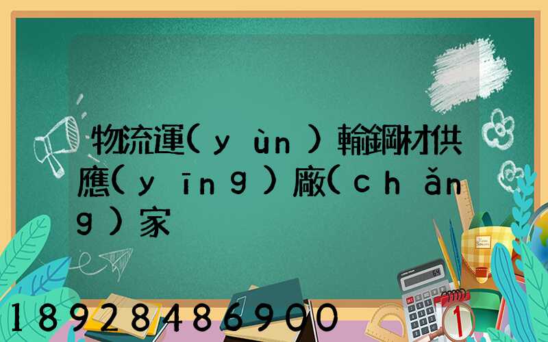 物流運(yùn)輸鋼材供應(yīng)廠(chǎng)家