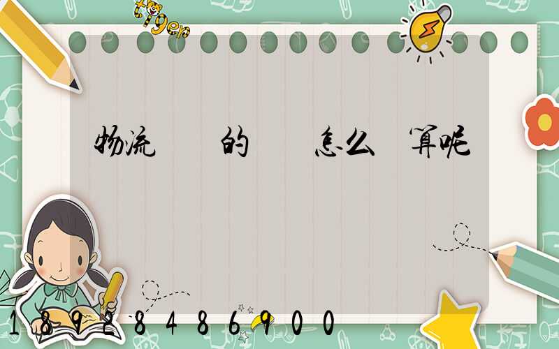 物流運輸的運費怎么計算呢