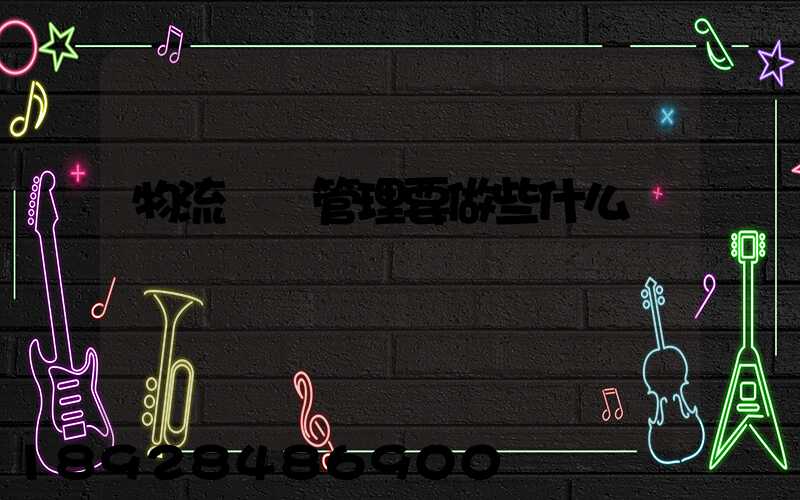 物流運輸管理要做些什么